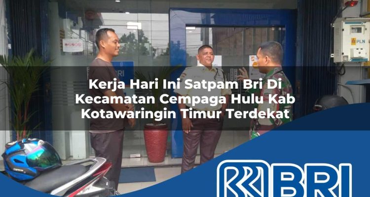 kerja hari ini satpam bri di kecamatan cempaga hulu kab kotawaringin timur terdekat 1754531317