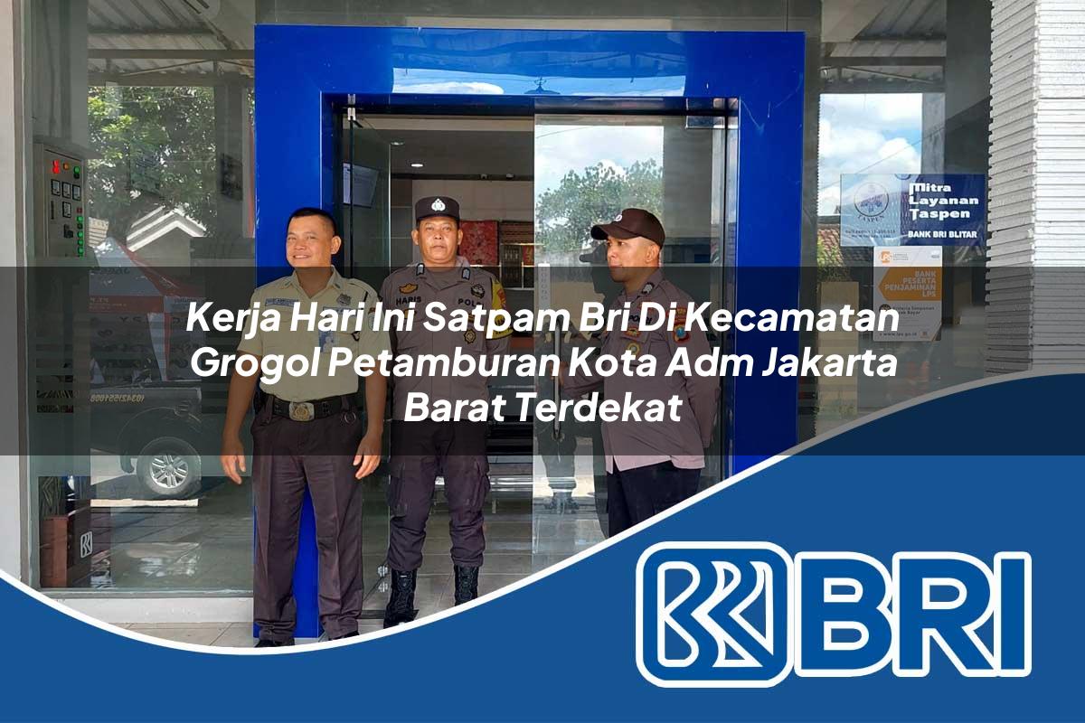 kerja hari ini satpam bri di kecamatan grogol petamburan kota adm jakarta barat terdekat 1754472518