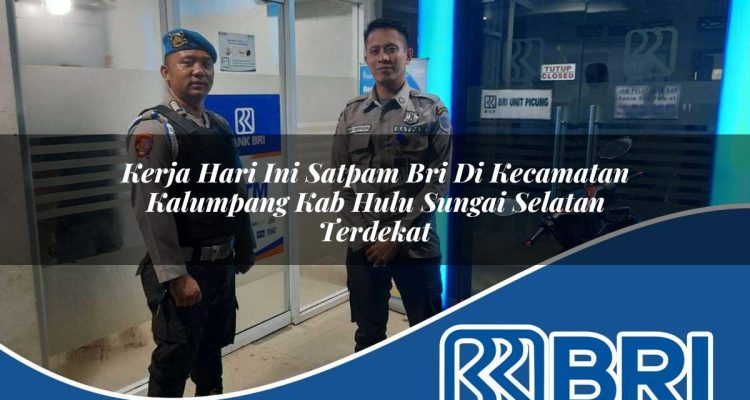 kerja hari ini satpam bri di kecamatan kalumpang kab hulu sungai selatan terdekat 1754523635