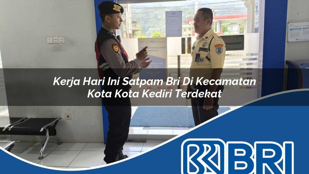 kerja hari ini satpam bri di kecamatan kota kota kediri terdekat 1754350579