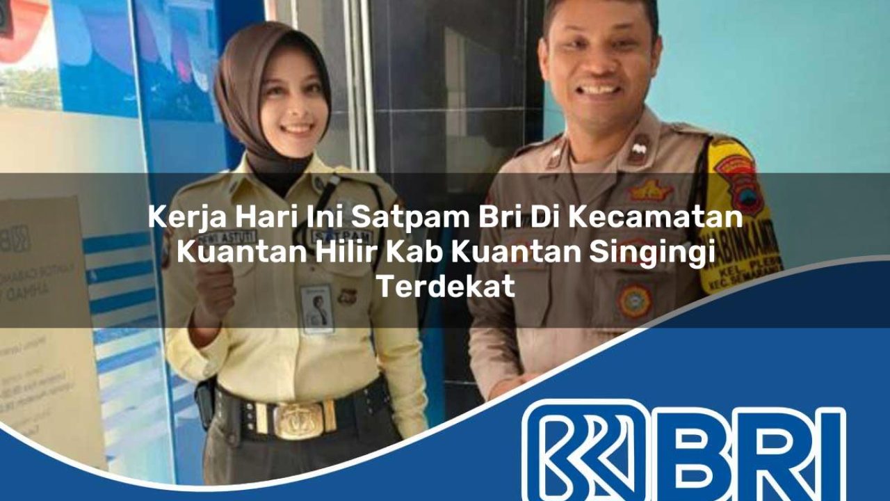 kerja hari ini satpam bri di kecamatan kuantan hilir kab kuantan singingi terdekat 1754379758