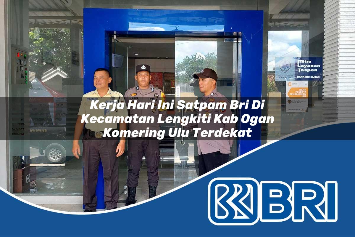 kerja hari ini satpam bri di kecamatan lengkiti kab ogan komering ulu terdekat 1753989401