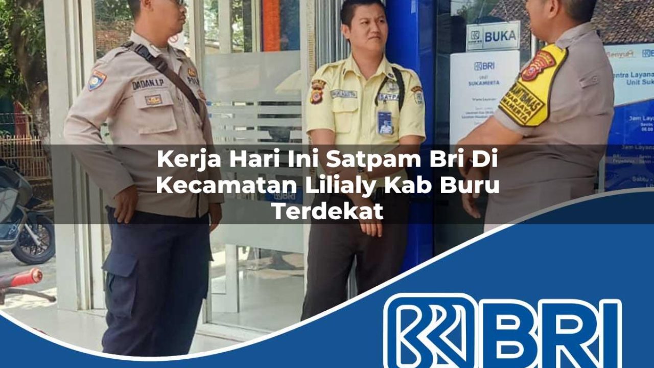 kerja hari ini satpam bri di kecamatan lilialy kab buru terdekat 1754212024