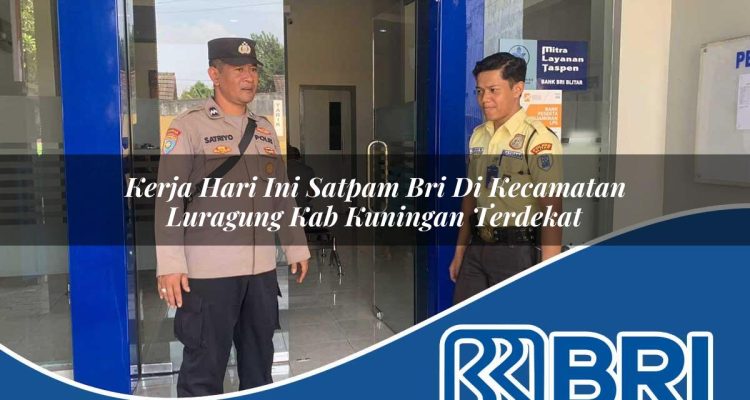 kerja hari ini satpam bri di kecamatan luragung kab kuningan terdekat 1754504947