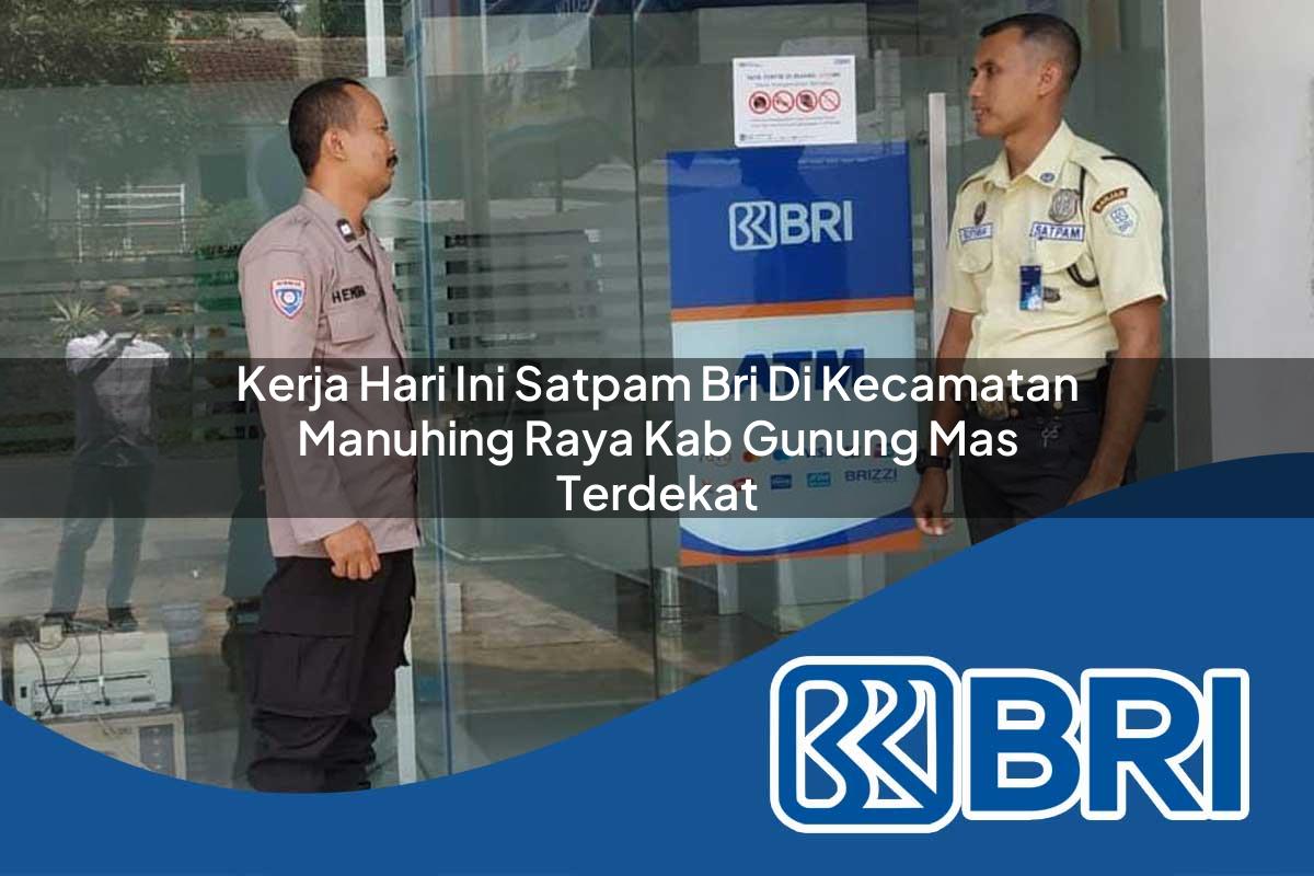kerja hari ini satpam bri di kecamatan manuhing raya kab gunung mas terdekat 1754124761