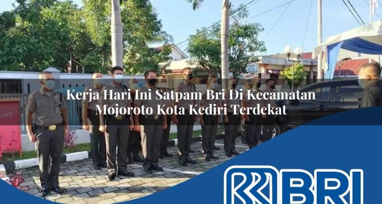 kerja hari ini satpam bri di kecamatan mojoroto kota kediri terdekat 1754263139