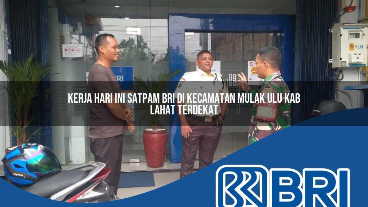 kerja hari ini satpam bri di kecamatan mulak ulu kab lahat terdekat 1754224978