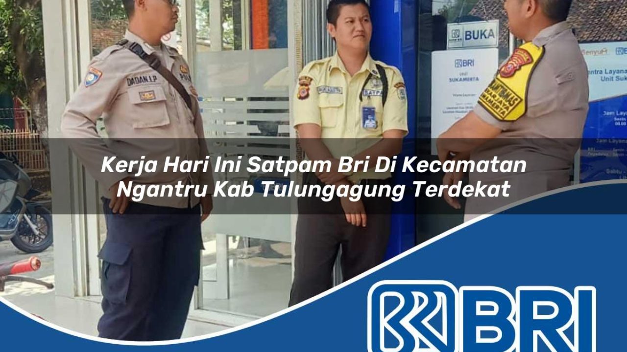 kerja hari ini satpam bri di kecamatan ngantru kab tulungagung terdekat 1754435418