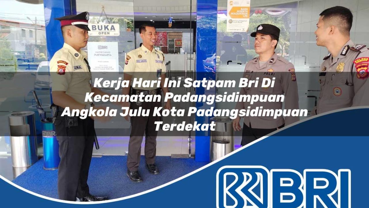 kerja hari ini satpam bri di kecamatan padangsidimpuan angkola julu kota padangsidimpuan terdekat 1754568400