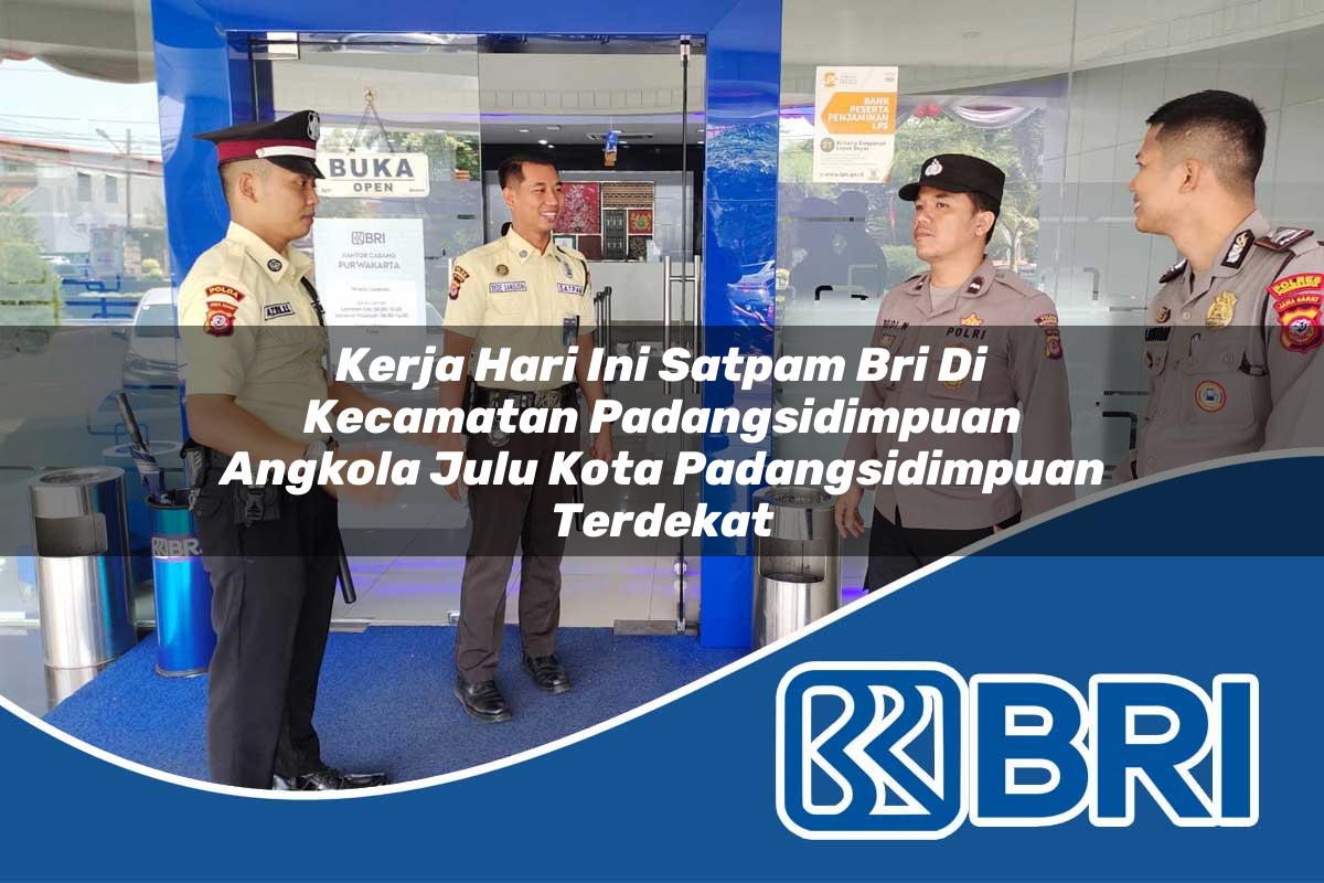 kerja hari ini satpam bri di kecamatan padangsidimpuan angkola julu kota padangsidimpuan terdekat 1754568400