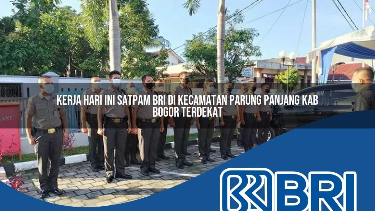 kerja hari ini satpam bri di kecamatan parung panjang kab bogor terdekat 1754516418