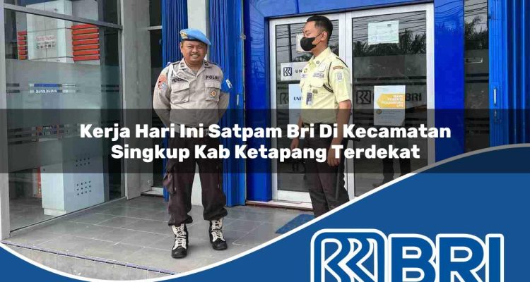 kerja hari ini satpam bri di kecamatan singkup kab ketapang terdekat 1754243695