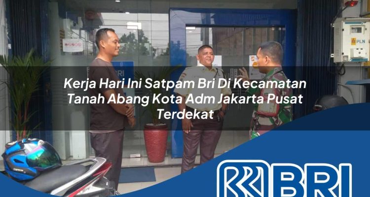 kerja hari ini satpam bri di kecamatan tanah abang kota adm jakarta pusat terdekat 1754426197