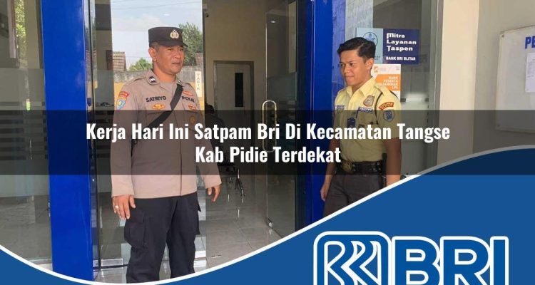 kerja hari ini satpam bri di kecamatan tangse kab pidie terdekat 1754317720