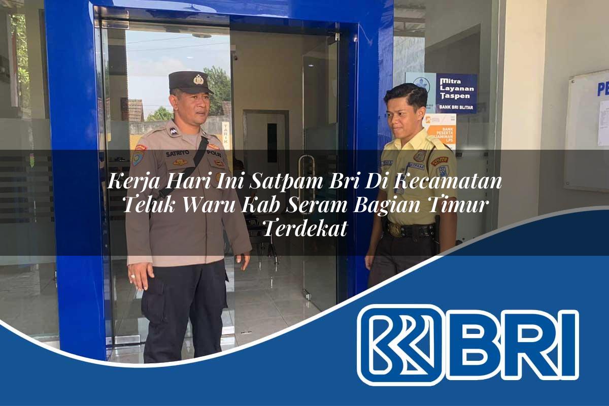 kerja hari ini satpam bri di kecamatan teluk waru kab seram bagian timur terdekat 1754465199