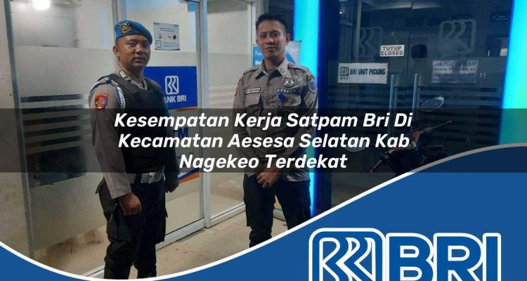 kesempatan kerja satpam bri di kecamatan aesesa selatan kab nagekeo terdekat 1754452221