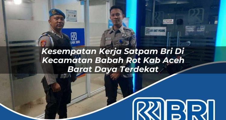 kesempatan kerja satpam bri di kecamatan babah rot kab aceh barat daya terdekat 1754467480