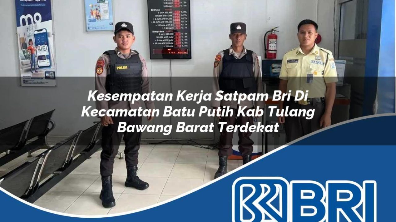 kesempatan kerja satpam bri di kecamatan batu putih kab tulang bawang barat terdekat 1754175018