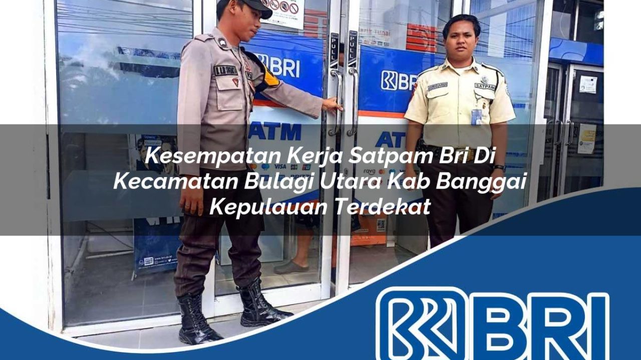 kesempatan kerja satpam bri di kecamatan bulagi utara kab banggai kepulauan terdekat 1754576440