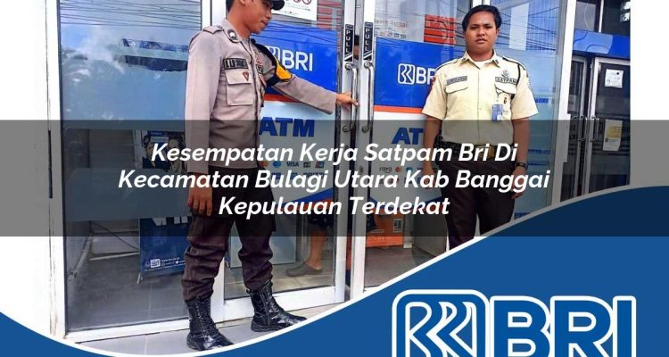 kesempatan kerja satpam bri di kecamatan bulagi utara kab banggai kepulauan terdekat 1754576440