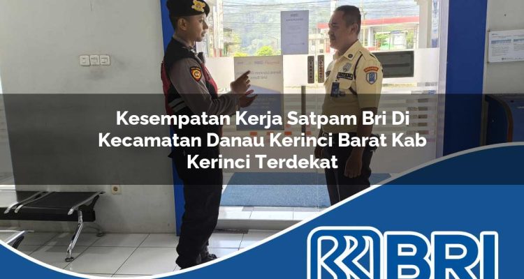 kesempatan kerja satpam bri di kecamatan danau kerinci barat kab kerinci terdekat 1754164384