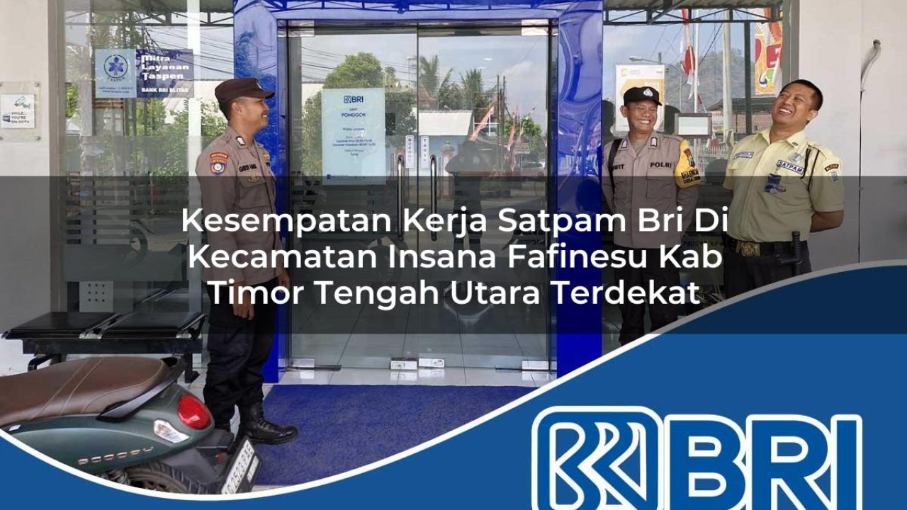 kesempatan kerja satpam bri di kecamatan insana fafinesu kab timor tengah utara terdekat 1754477917