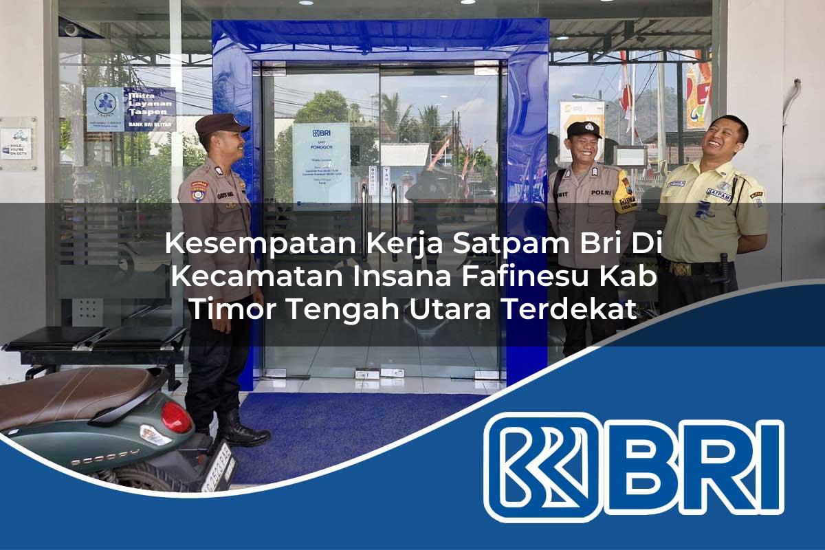 kesempatan kerja satpam bri di kecamatan insana fafinesu kab timor tengah utara terdekat 1754477917