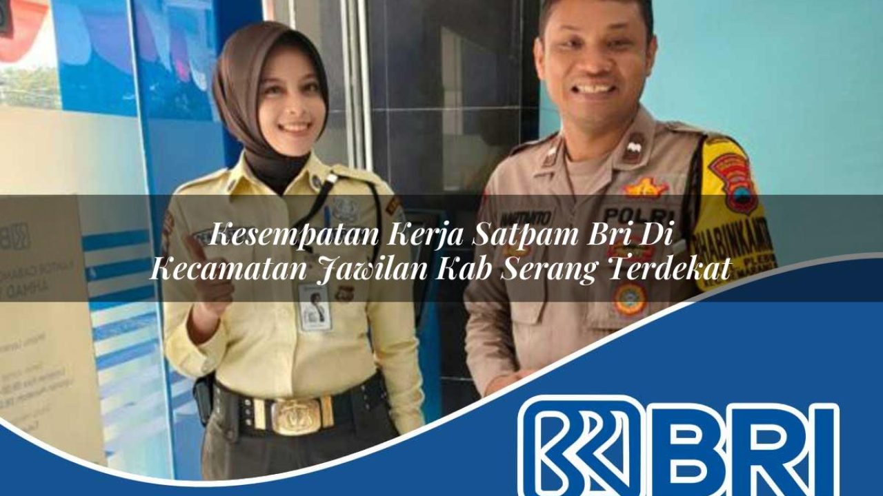 kesempatan kerja satpam bri di kecamatan jawilan kab serang terdekat 1754167497