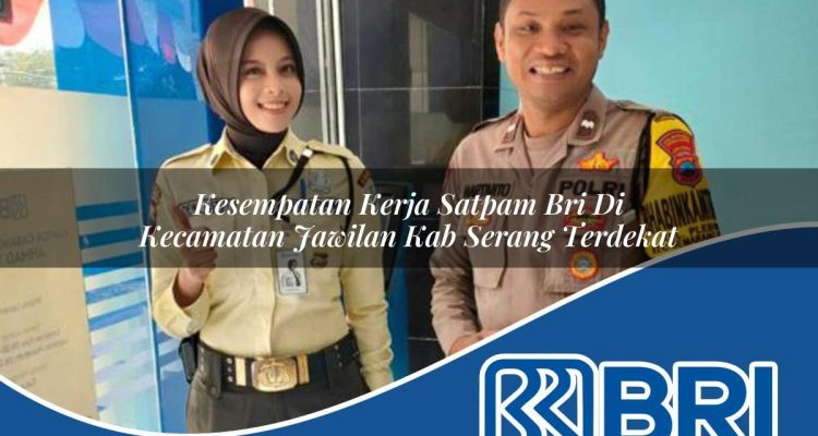 kesempatan kerja satpam bri di kecamatan jawilan kab serang terdekat 1754167497