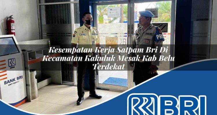 kesempatan kerja satpam bri di kecamatan kakuluk mesak kab belu terdekat 1754302221