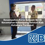 kesempatan kerja satpam bri di kecamatan kelumpang selatan kab kotabaru terdekat 1754319999