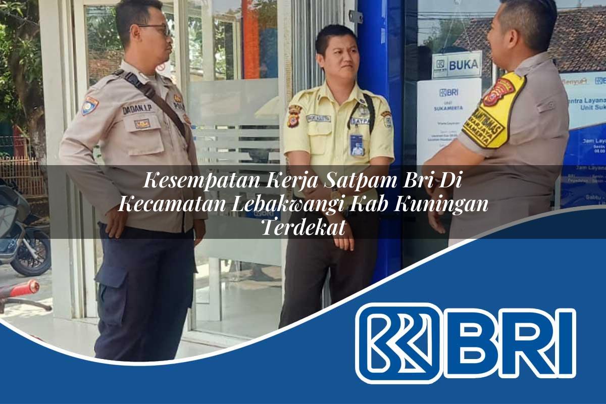 kesempatan kerja satpam bri di kecamatan lebakwangi kab kuningan terdekat 1754089964