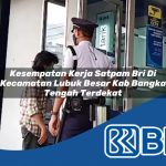 kesempatan kerja satpam bri di kecamatan lubuk besar kab bangka tengah terdekat 1754532518