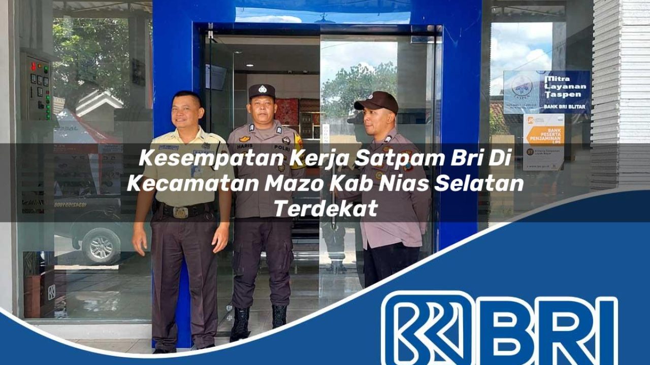 kesempatan kerja satpam bri di kecamatan mazo kab nias selatan terdekat 1754524485