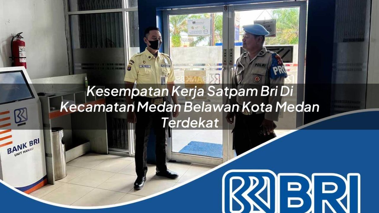 kesempatan kerja satpam bri di kecamatan medan belawan kota medan terdekat 1754163656
