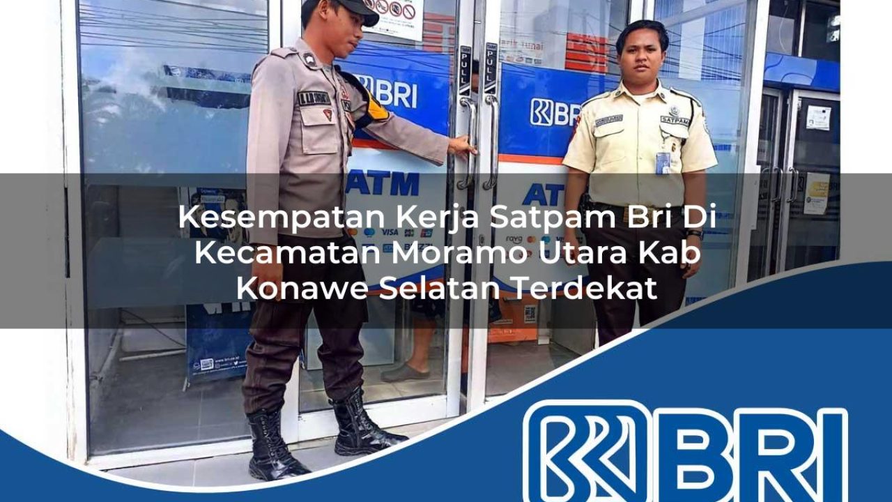 kesempatan kerja satpam bri di kecamatan moramo utara kab konawe selatan terdekat 1754531439