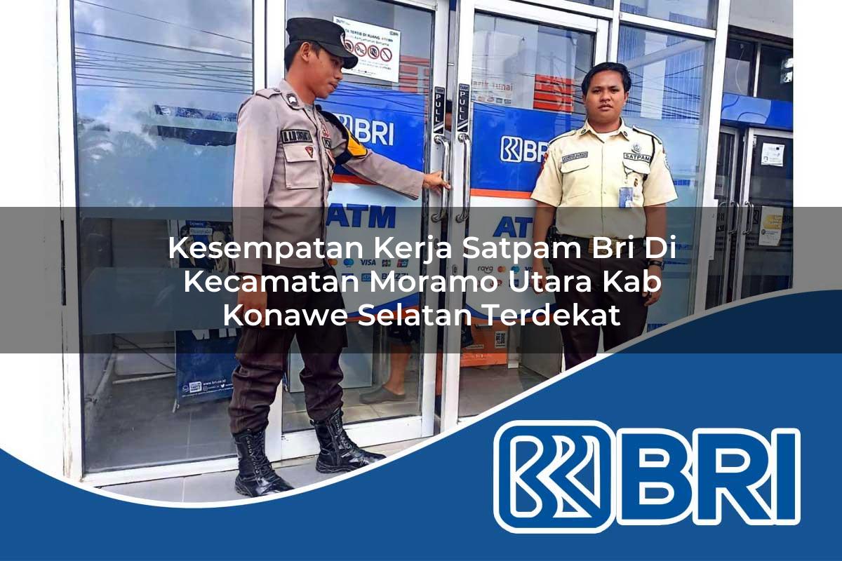 kesempatan kerja satpam bri di kecamatan moramo utara kab konawe selatan terdekat 1754531439