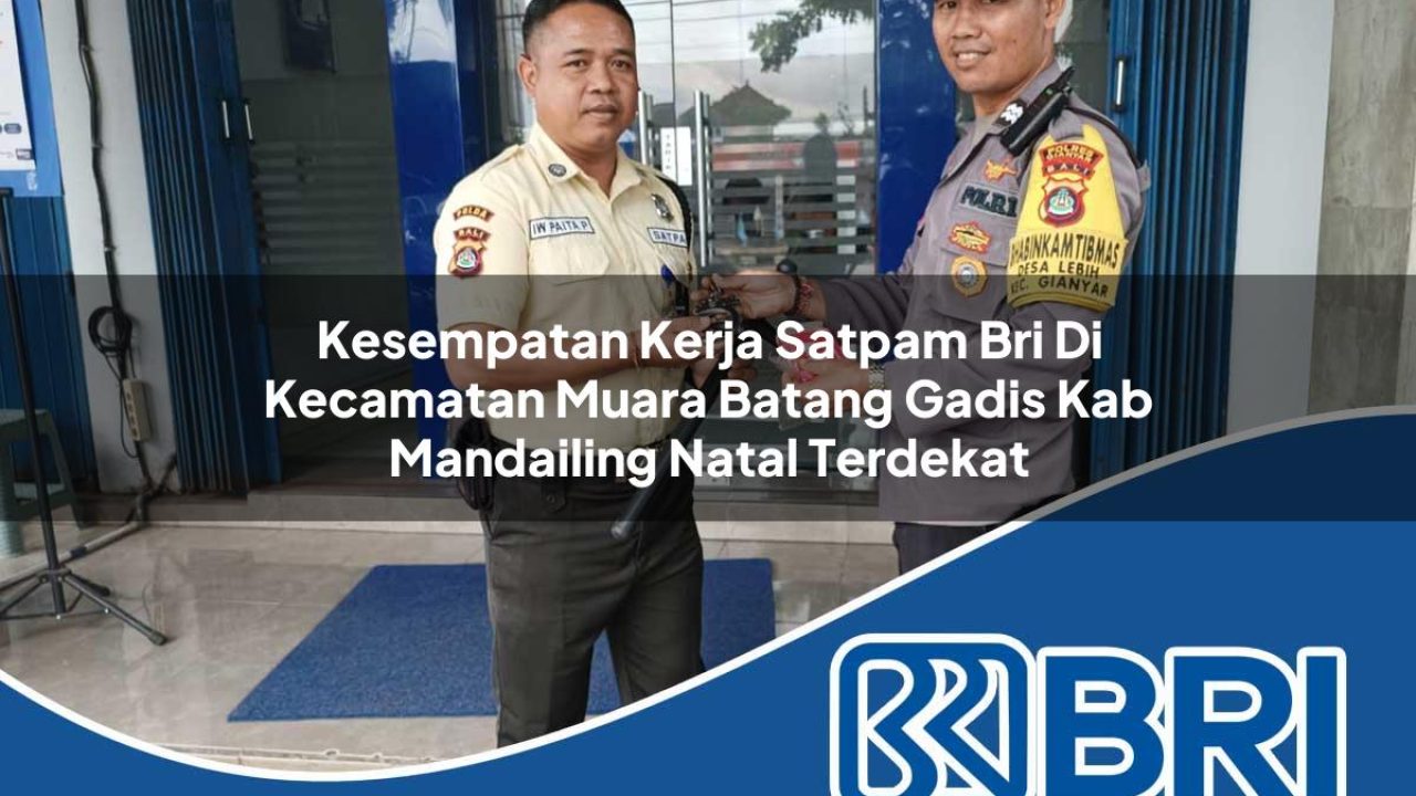 kesempatan kerja satpam bri di kecamatan muara batang gadis kab mandailing natal terdekat 1754475998