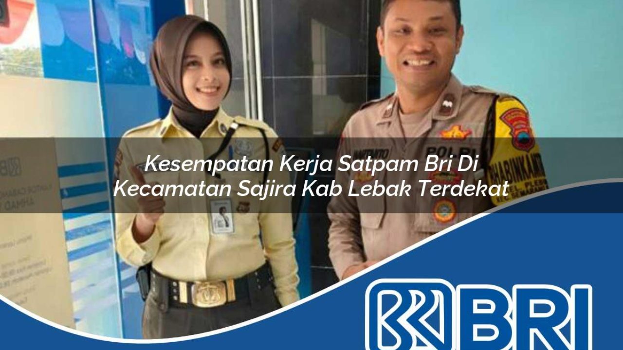 kesempatan kerja satpam bri di kecamatan sajira kab lebak terdekat 1754559998