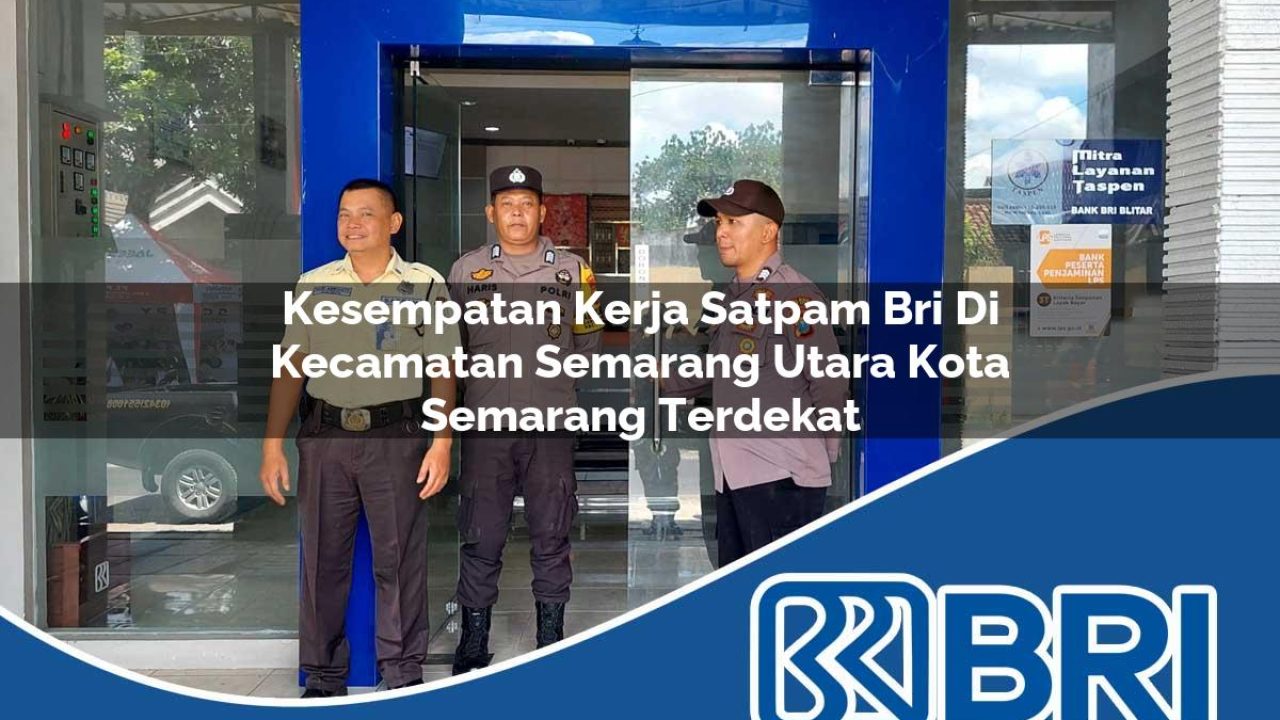 kesempatan-kerja-satpam-bri-di-kecamatan-semarang-utara-kota-semarang-terdekat-1754424277.jpg kesempatan kerja satpam bri di kecamatan semarang utara kota semarang terdekat 1754424277