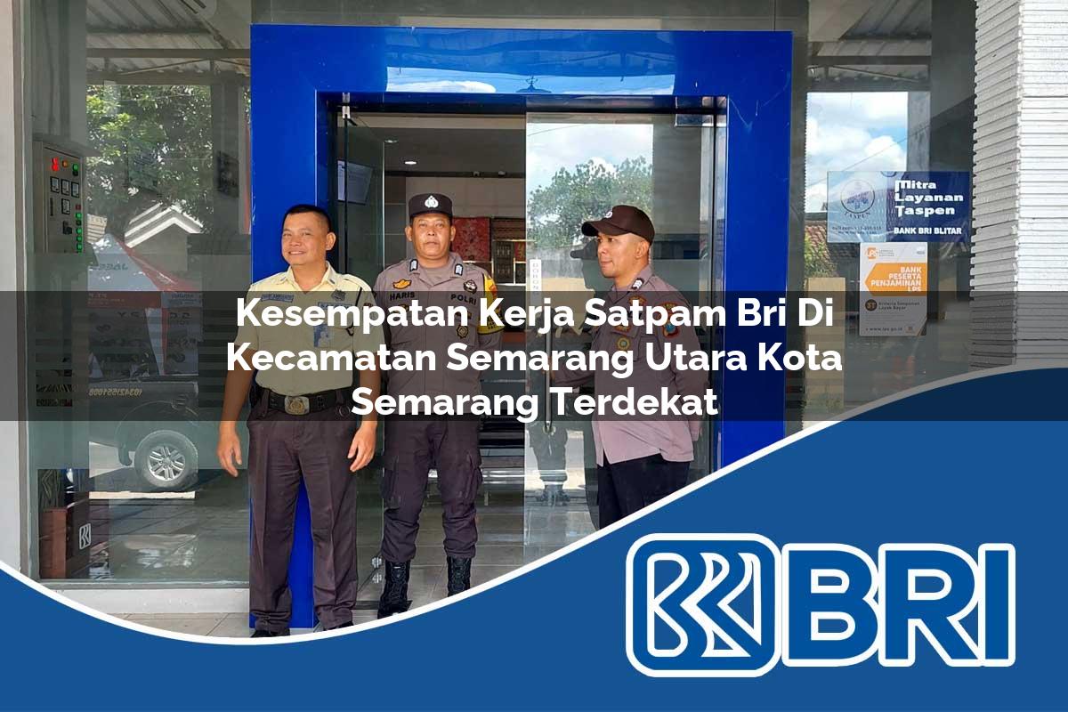 kesempatan kerja satpam bri di kecamatan semarang utara kota semarang terdekat 1754424277