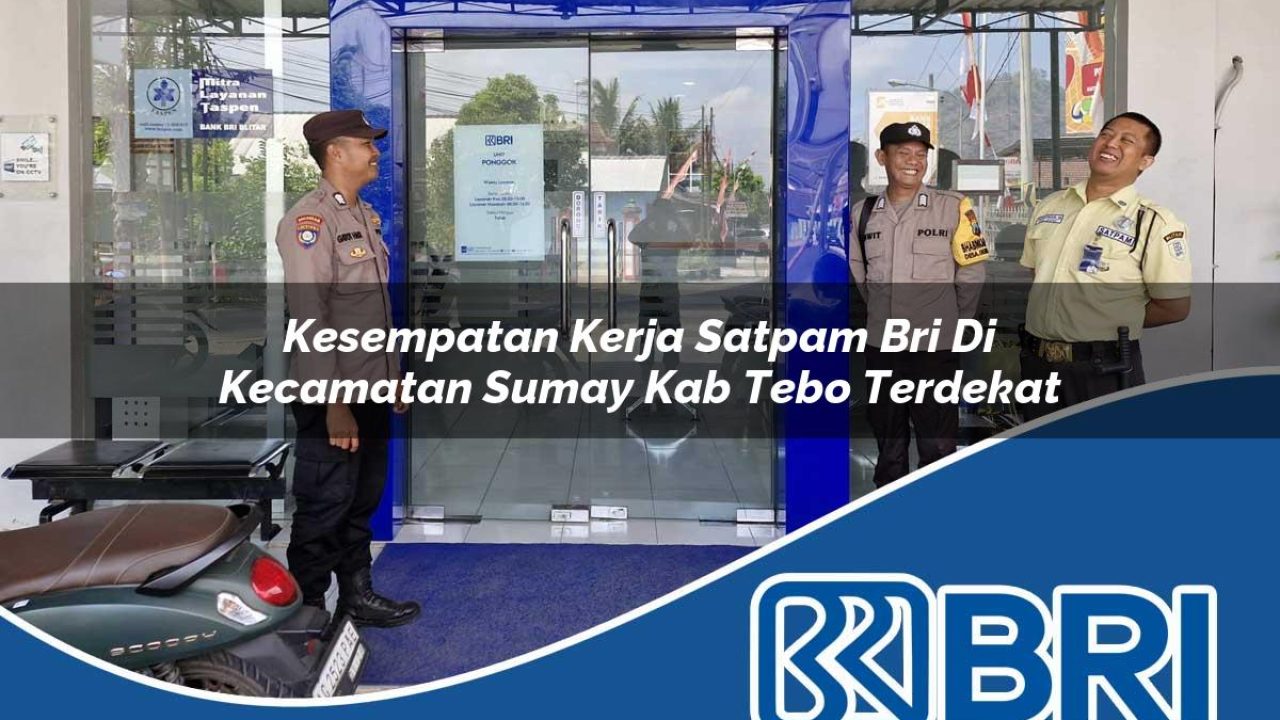 kesempatan kerja satpam bri di kecamatan sumay kab tebo terdekat 1754273454