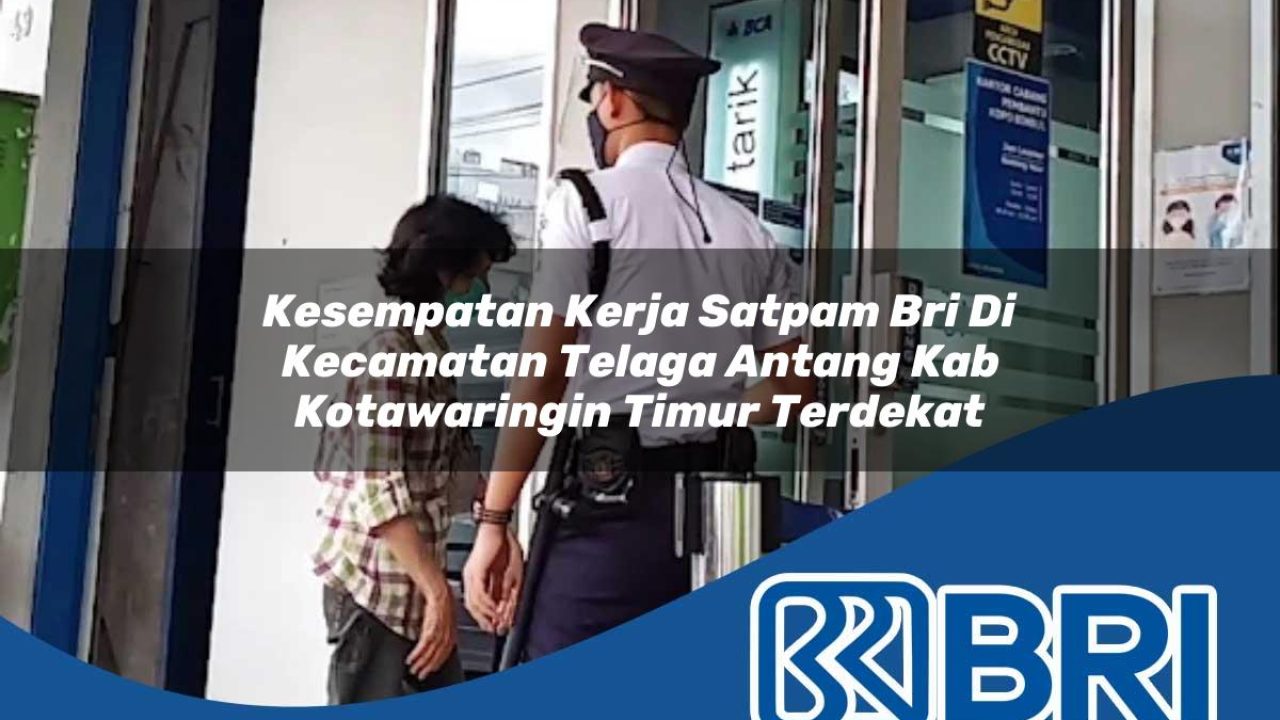 kesempatan-kerja-satpam-bri-di-kecamatan-telaga-antang-kab-kotawaringin-timur-terdekat-1754487165.jpg kesempatan kerja satpam bri di kecamatan telaga antang kab kotawaringin timur terdekat 1754487165
