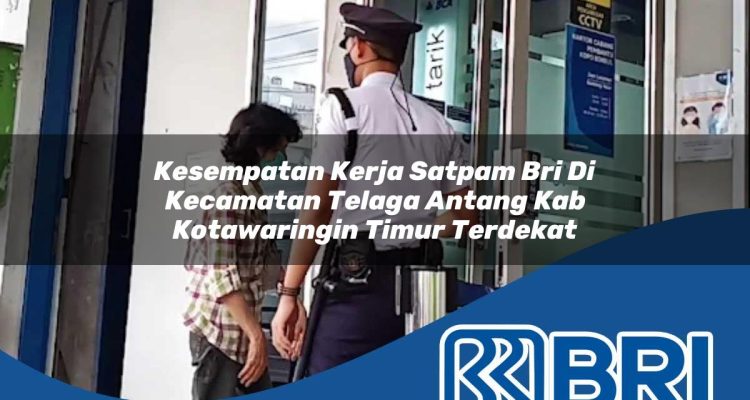kesempatan kerja satpam bri di kecamatan telaga antang kab kotawaringin timur terdekat 1754487165