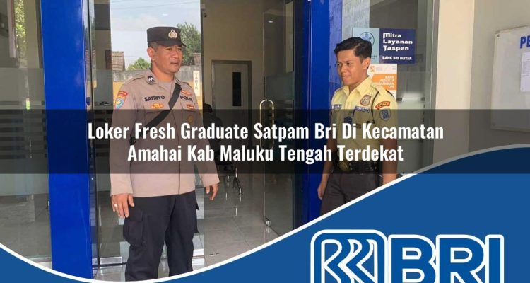 loker fresh graduate satpam bri di kecamatan amahai kab maluku tengah terdekat 1754522795