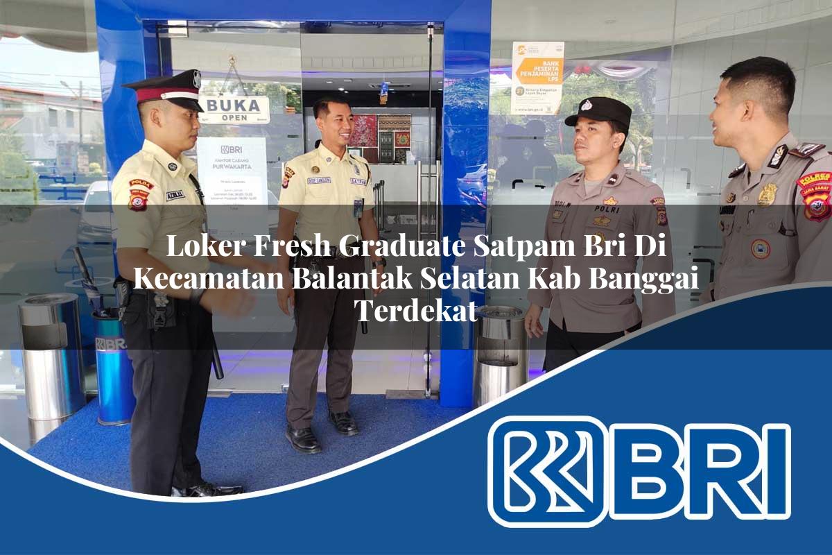 loker fresh graduate satpam bri di kecamatan balantak selatan kab banggai terdekat 1754087325