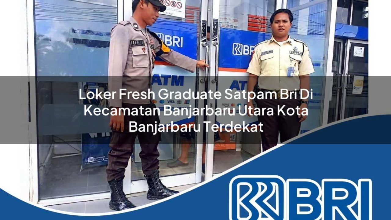 loker fresh graduate satpam bri di kecamatan banjarbaru utara kota banjarbaru terdekat 1754343158