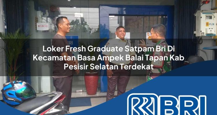 loker fresh graduate satpam bri di kecamatan basa ampek balai tapan kab pesisir selatan terdekat 1754402679