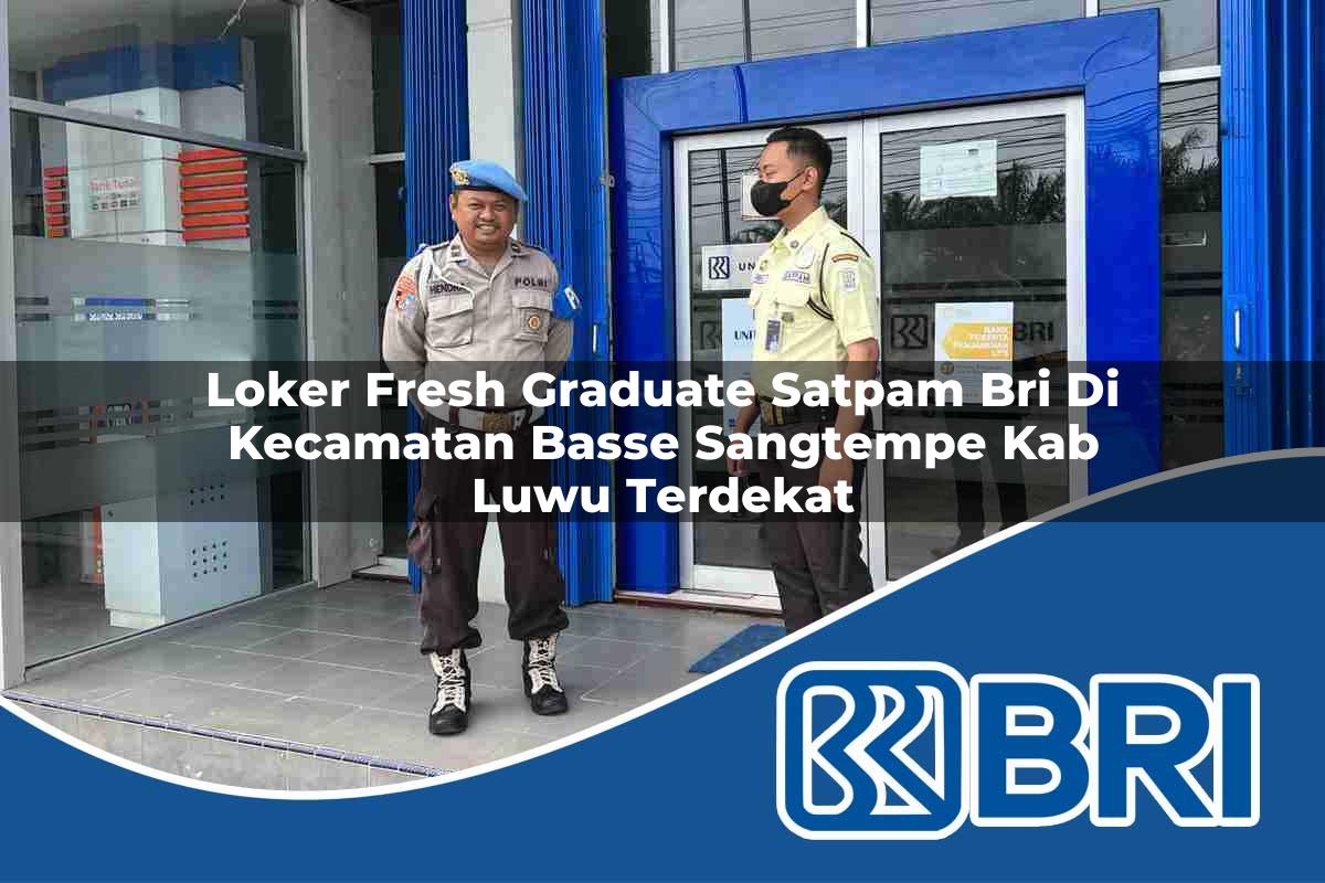 loker fresh graduate satpam bri di kecamatan basse sangtempe kab luwu terdekat 1754250298