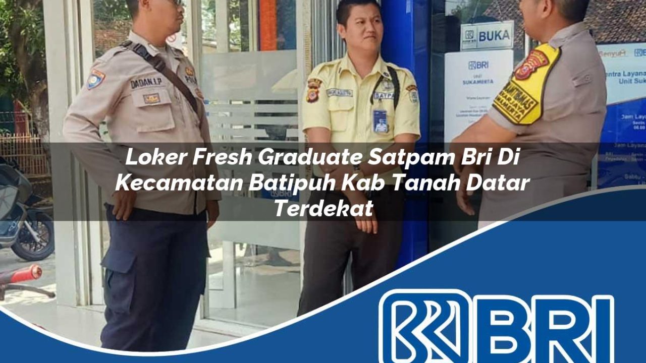 loker-fresh-graduate-satpam-bri-di-kecamatan-batipuh-kab-tanah-datar-terdekat-1754176500.jpg loker fresh graduate satpam bri di kecamatan batipuh kab tanah datar terdekat 1754176500